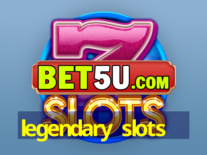 legendary slots